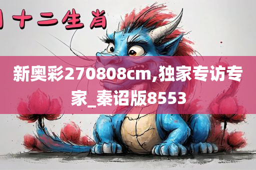 新奥彩270808cm,独家专访专家_秦诏版8553