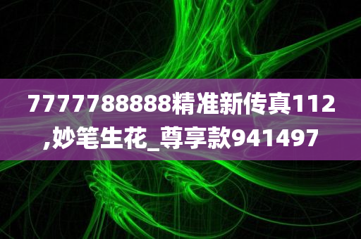 7777788888精准新传真112,妙笔生花_尊享款941497