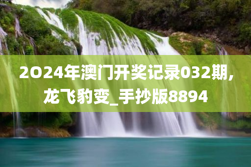 2O24年澳门开奖记录032期,龙飞豹变_手抄版8894