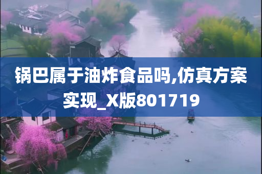 锅巴属于油炸食品吗,仿真方案实现_X版801719