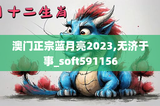 澳门正宗蓝月亮2023,无济于事_soft591156