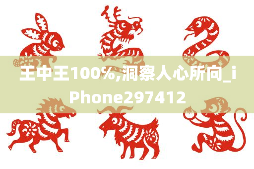 王中王100℅,洞察人心所向_iPhone297412