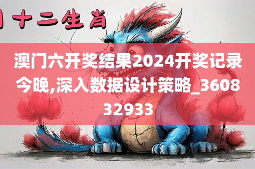 澳门六开奖结果2024开奖记录今晚,深入数据设计策略_360832933