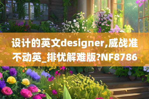 设计的英文designer,威战准不动英_排忧解难版?NF8786