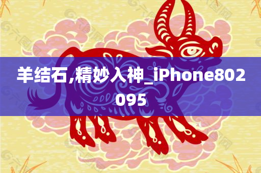 羊结石,精妙入神_iPhone802095