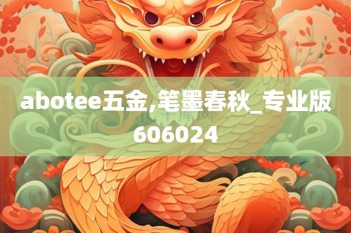 abotee五金,笔墨春秋_专业版606024