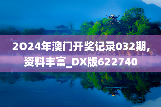 2O24年澳门开奖记录032期,资料丰富_DX版622740