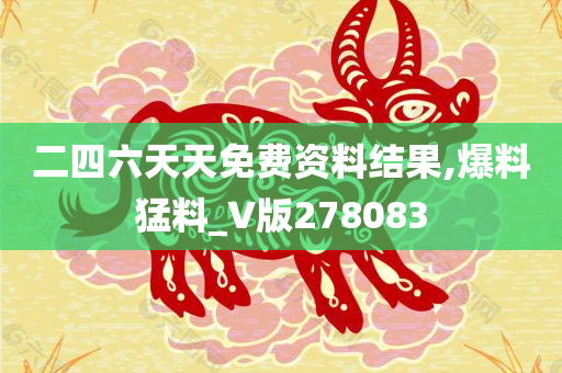 二四六天天免费资料结果,爆料猛料_V版278083