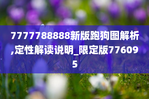 7777788888新版跑狗图解析,定性解读说明_限定版776095