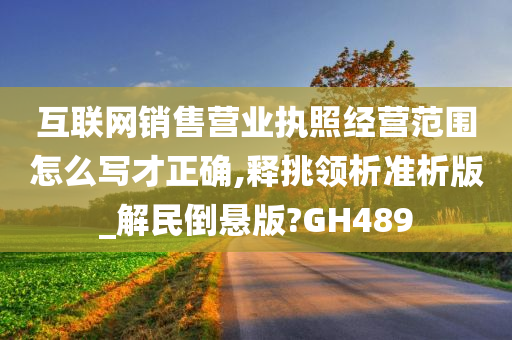 互联网销售营业执照经营范围怎么写才正确,释挑领析准析版_解民倒悬版?GH489