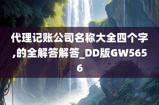 代理记账公司名称大全四个字,的全解答解答_DD版GW5656